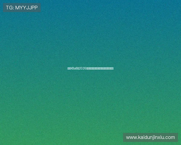 亚游K8a8:2026年世界杯比赛亮点与精彩瞬间回顾全纪录 亚游K8a8:2026年世界杯比赛亮点与精彩瞬间回顾全纪录